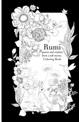 Rumi, quotes and wisdom from a sufi mystic Colouring Book: A coloring book with wisdom and words from Rumi. 35 pages of detailed art to color in - Lindsey Boylan