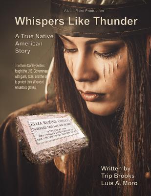 Whispers Like Thunder: The true Native American story of the three Conley sisters who fought the United States Government with guns, the law - Luis 