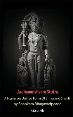 Ardhanarishvara Stotra: A Hymn on Unified Form Of Shiva and Shakti by Shankara Bhagavadpaada - Koushik K