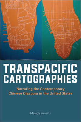 Transpacific Cartographies: Narrating the Contemporary Chinese Diaspora in the United States - Melody Yunzi Li