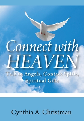 Connect with Heaven: Talk to Angels, Contact Spirit, Spiritual Gifts - Cynthia A. Christman