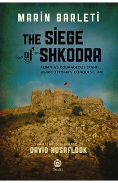 Coperta cărții 'The Siege of Shkodra: Albania's Courageous Stand Against Ottoman Conquest, 1478 - David Hosaflook'