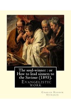 Coperta cărții 'The soul-winner: or How to lead sinners to the Saviour (1895). By: C. H. Spurgeon: Charles Haddon Spurgeon (19 June'