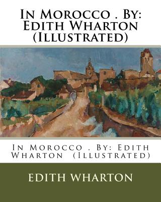 In Morocco . By: Edith Wharton (Illustrated) - Edith Wharton