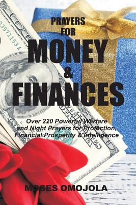 Prayers For Money & Finances: Over 220 Powerful Warfare and Night Prayers for Protection, Financial Prosperity & Intelligence - Moses Omojola