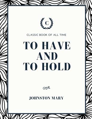 To Have and to Hold - Mary Johnston