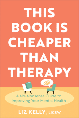 This Book Is Cheaper Than Therapy: A No-Nonsense Guide to Improving Your Mental Health - Liz Kelly