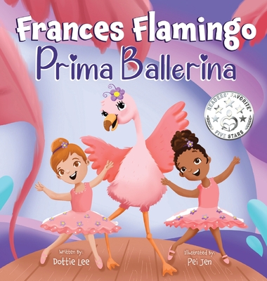 Frances Flamingo: A Children's Picture Book About Dance, Friendship, and Kindness for Kids Ages 4-8 - Dottie Lee