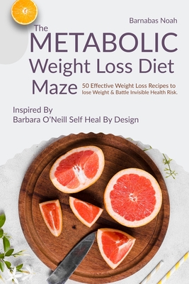 Coperta cărții 'The Metabolic Weight Loss Diet Maze: 50 Effective Weight Loss Recipes to lose Weight and Battle Invisible Health Risk'