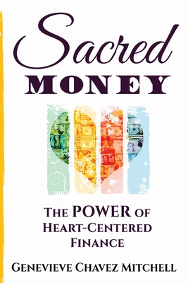 Sacred Money: The Power of Heart-Centered Finance - Genevieve Chavez Mitchell