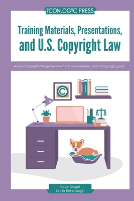 Training Materials, Presentations, and U.S. Copyright Law: Avoid copyright infringement with this no-nonsense, plain language guide. - Linda Wolf Rohrbaugh