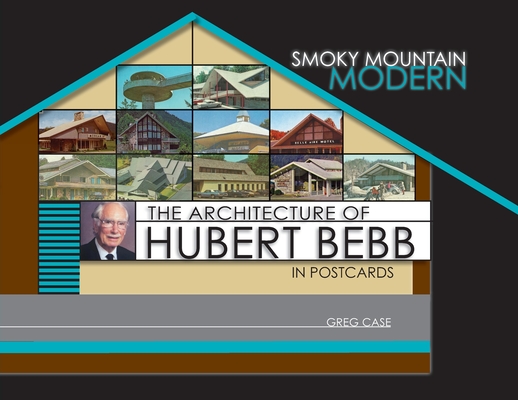 Smoky Mountain Modern: The Architecture of Hubert Bebb in Postcards - Greg Case