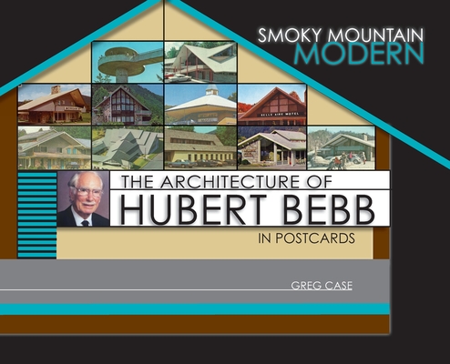 Smoky Mountain Modern: The Architecture of Hubert Bebb in Postcards - Greg Case