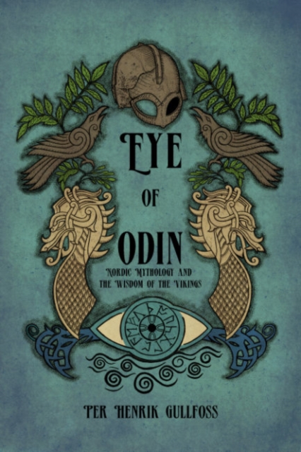 The Eye of Odin: Nordic Mythology and the Wisdom of the Vikings - Per Henrik Gullfoss