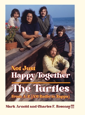 Not Just Happy Together: The Turtles From A-Z (AM Radio to Zappa) - Mark Arnold