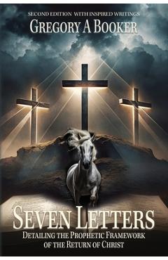 Coperta cărții 'Seven Letters Detailing The Prophetic Framework of the Return of Christ: And His Inspired Writings - Gregory A. Booker'