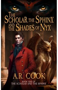 Coperta cărții 'The Scholar, the Sphinx, and the Shades of Nyx: A Young Adult Fantasy Adventure - A. R. Cook'