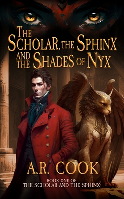 The Scholar, the Sphinx, and the Shades of Nyx: A Young Adult Fantasy Adventure - A. R. Cook