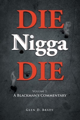 DIE Nigga DIE: Volume 1: A BLACKMAN'S COMMENTARY - Glen D Brady