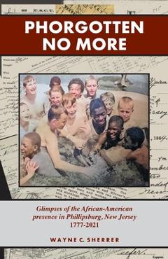 Coperta cărții 'Phorgotten No More: Glimpses of the African-American Presence in Phillipsburg, NJ 1777-2021 - Wayne C. Sherrer'