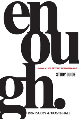 Enough Study Guide: Living a Life Beyond Performance - Ben Dailey