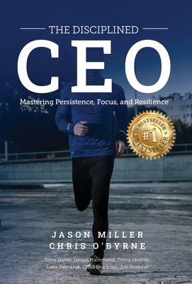 The Disciplined CEO: Mastering Mindset, Vision, and Strategy - Jason Miller