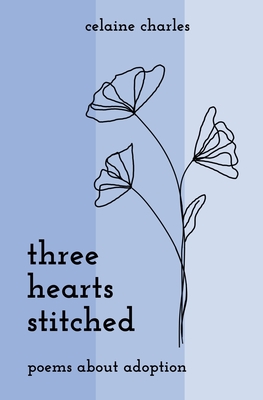 Three Hearts Stitched: Poems About Adoption - Celaine Charles
