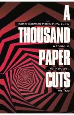 Coperta cărții 'A Thousand Paper Cuts: A Therapist, Her Narcissist, His Trap - Heather Boorman-morris'