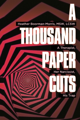 Coperta cărții 'A Thousand Paper Cuts: A Therapist, Her Narcissist, His Trap - Heather Boorman-morris'