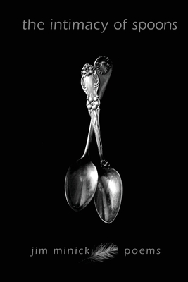 Coperta cărții 'The Intimacy of Spoons: Poems - Jim Minick'