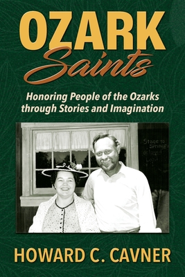 Ozark Saints: Honoring People of the Ozarks through Stories and Imagination - Howard C. Cavner