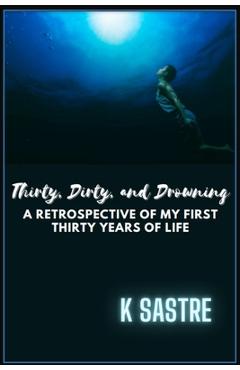 Coperta cărții 'Thirty, Dirty, and Drowning - K. Sastre'