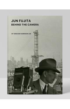 Coperta cărții 'Jun Fujita: Behind the Camera: Behind the Camera - Graham Harrison Lee'