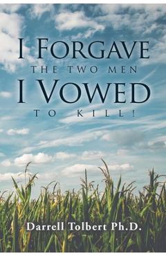 I Forgave the Two Men I Vowed to Kill! - Darrell Tolbert Ph. D.