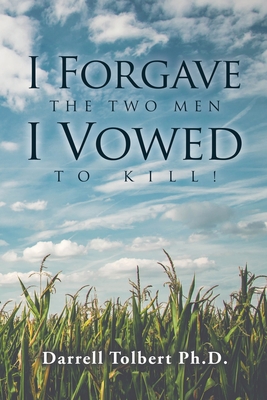I Forgave the Two Men I Vowed to Kill! - Darrell Tolbert Ph. D.