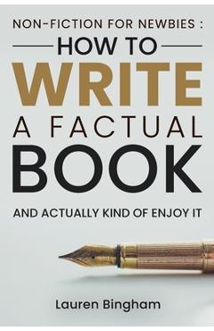 Non-Fiction for Newbies: How to Write a Factual Book and Actually Kind of Enjoy It - Lauren Bingham