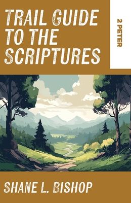 Trail Guide to the Scriptures: 2 Peter - Shane L. Bishop