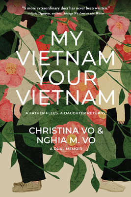 My Vietnam, Your Vietnam: A Father Flees. a Daughter Returns. a Dual Memoir. - Christina Vo