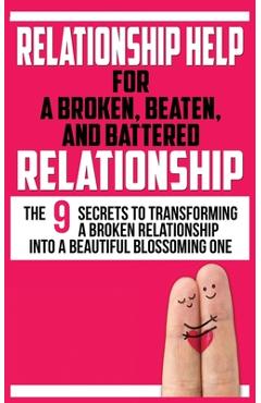 Coperta cărții 'Relationship Help for a Broken, Beaten, and Battered Relationship: The 9 Secrets to Transforming a Broken Relationship'
