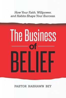 Coperta cărții 'The Business of Belief: How Your Faith, Willpower, and Habits Shape Your Success - Pastor Rashawn Bey'