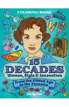 Poza produsului 15 Decades Coloring Book: Women, Style & Innovation from the Gilded Age to the Teensies - Jen Racine