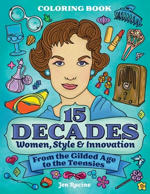 15 Decades Coloring Book: Women, Style & Innovation from the Gilded Age to the Teensies - Jen Racine