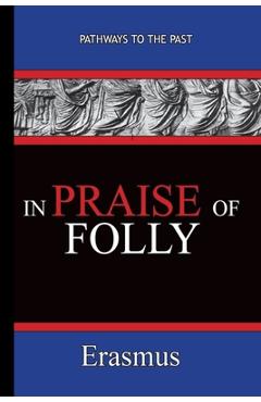 Coperta cărții 'In Praise of Folly - Erasmus: Pathways To The Past - Desiderius Erasmus'