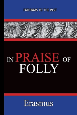 Coperta cărții 'In Praise of Folly - Erasmus: Pathways To The Past - Desiderius Erasmus'