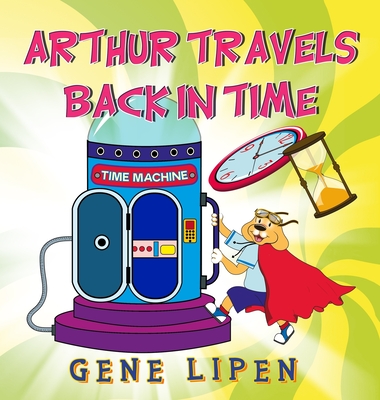 Arthur travels Back in Time: Book for kids who love adventure - Gene Lipen