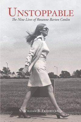 Unstoppable: The Nine Lives of Roxanne Barton Conlin - William B. Friedricks