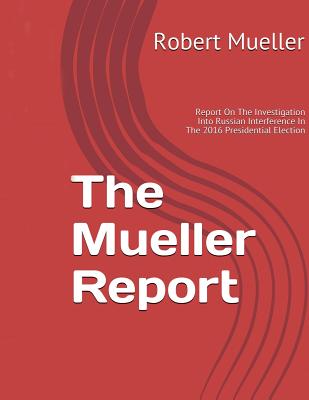 Mueller Report: On The Investigation Into Russian Interference In The 2016 Presidential Election - Robert Mueller