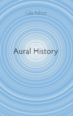 Coperta cărții 'Aural History - Gila Ashtor'