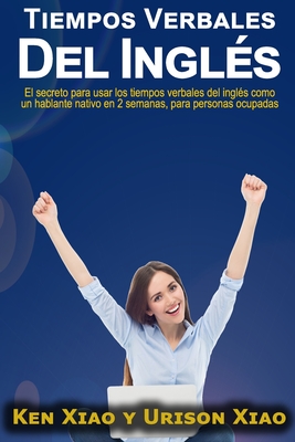 Tiempos verbales del inglés: El secreto para usar los tiempos verbales del inglés como un hablante nativo en 2 semanas, para personas ocupadas - Urison Xiao