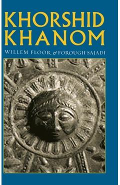 Poza produsului Khorshid Khanom: A Study in the Origin and Development of the Shir-o Khorshid Motif - Willem M. Floor